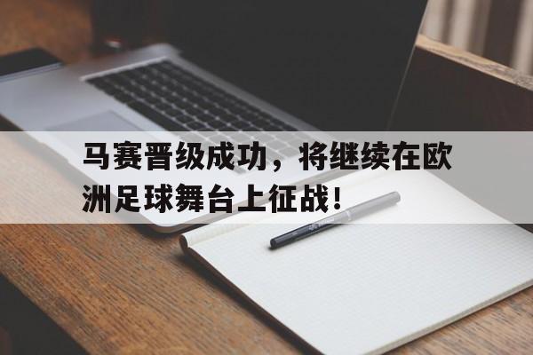 马赛晋级成功，将继续在欧洲足球舞台上征战！的简单介绍
