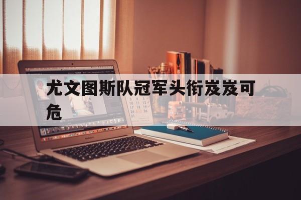 尤文图斯队冠军头衔岌岌可危