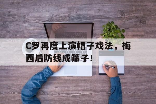 C罗再度上演帽子戏法，梅西后防线成筛子！